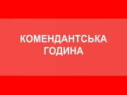Увага! Зміна терміну комендантської години