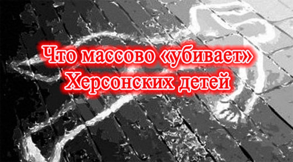 Что массово "убивает" Херсонских детей